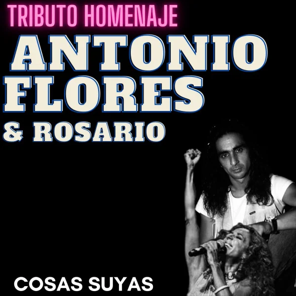 "COSAS SUYAS" Tributo Homenaje Antonio Flores y Rosario